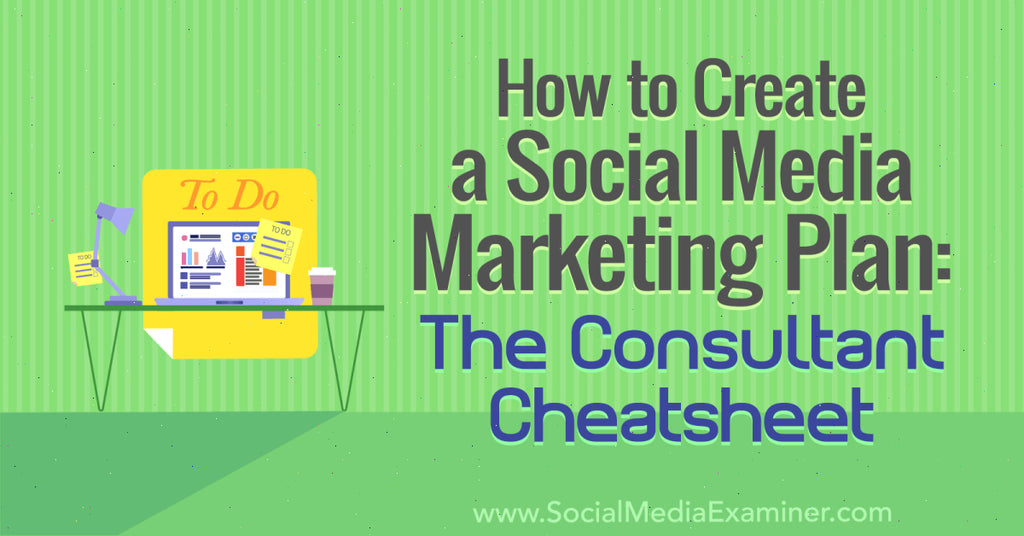 How to Create a Social Media Marketing Plan: The Consultant Cheat Sheet