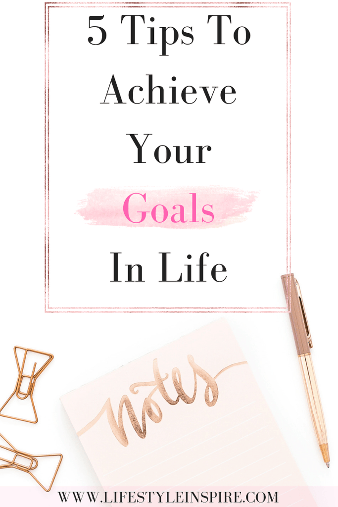 5 Steps To Achieving Your Life Goals